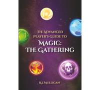 The Advanced Player's Guide to Magic: The Gathering (Mastering the Colors of Magic: The Gathering)