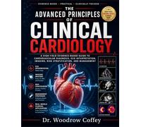 The Advanced Principles of Clinical Cardiology: A High-Yield Evidence-Based Guide to Cardiovascular Diagnosis, ECG Interpretation, Imaging, Risk Stratification, and Management