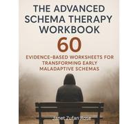 The Advanced Schema Therapy Workbook: 60 Evidence-Based Worksheets for Transforming Early Maladaptive Schemas