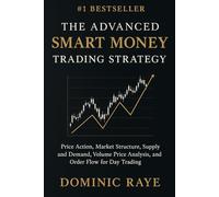 THE ADVANCED SMART MONEY TRADING STRATEGY: Price Action, Market Structure, Supply and Demand, Volume Price Analysis, and Order Flow for Day Trading