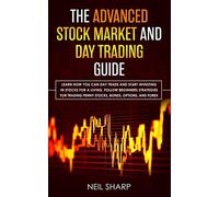 The Advanced Stock Market and Day Trading Guide: Learn How You Can Day Trade and Start Investing in Stocks for a living, follow beginners strategies ... penny stocks, bonds, options, and forex.