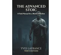 The Advanced Stoic: A Field Manual for a World in Decline