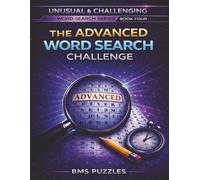 THE ADVANCED WORD SEARCH CHALLENGE: The Final Level of Unusual and challenging word search series, BOOK 4 | Uncommon Words and a Deeper Mental Workout | 8.5x11 inches | 100 puzzles and solutions