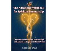 The Advanced Workbook for Spiritual Partnership: A Guided Journey to Heal Relationships and Awaken Lasting Love in Divine Union (The Helpmate Series)