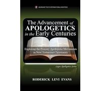 The Advancement of Apologetics in the Early Centuries: Exploring the Primary Apologetic Movements in New Testament Christianity: 3 (Logos Apologetics)