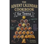 The Advent Calendar Cookbook for Teens: Experience 24 Days of Delicious, Easy to Cook Dishes | With 45+ Simple Step-by-Step Recipes