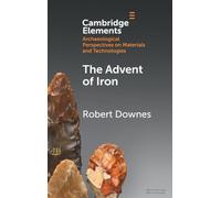 The Advent of Iron – Elements in Archaeological Perspectives on Materials and Technologies