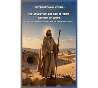 THE ADVENTURE AND LIFE OF SAINT ANTHONY OF EGYPT: Father Of Monasticism And Guide Of The Desert Ascetics