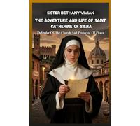 THE ADVENTURE AND LIFE OF SAINT CATHERINE OF SIENA: Defender Of The Church And Protector Of Peace