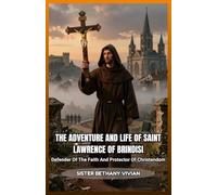 THE ADVENTURE AND LIFE OF SAINT LAWRENCE OF BRINDISI: Defender Of The Faith And Protector Of Christendom