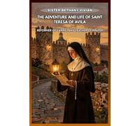 THE ADVENTURE AND LIFE OF SAINT TERESA OF AVILA: Reformer Of Carmel And Teacher Of Prayer