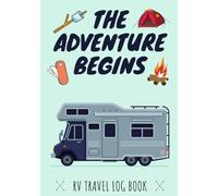 The Adventure Begins: RV Travel log book | Camper Journal, Keep track and Record Campground Information, Destination, Cost, Activities and Memories | ... | Ideas Gift For Family and Camping Lover.