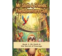 The Adventure Club: Book 1 Mr Sloth & the Secret of Courage (The World of Mr Sloth™ The Adventure Club)