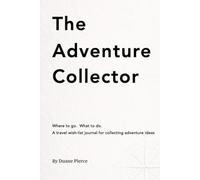 The Adventure Collector: Where to go. What to do. A travel wish-list journal for collecting adventure ideas