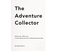 The Adventure Collector: Where to go. What to do. A travel wish-list journal for collecting adventure ideas