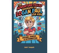 The Adventure Filled Biography of Logan Paul for kids: Dreams, Danger & Determination