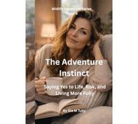 The Adventure Instinct: Saying Yes to Life, Risk, and Living More Fully (Midlife Adventure: Expanding Your Horizons)