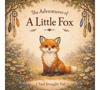The Adventure of A Little Fox: A Heartwarming Children’s Story About Courage, Friendship, and Self-Discovery