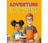 THE ADVENTURE OF BAKING: 25 Healthy Cookie, Cake, and Bread Recipes: Mastering Advanced Oven Safety and Professional Kitchen Strategy for Independent Young Bakers (The Junior Chef)
