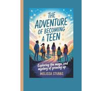 THE ADVENTURE OF BECOMING A TEEN: Exploring the Magic and Mystery of Growing Up (You Are Growing Up Stronger)