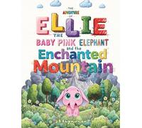 The Adventure of Ellie, the Baby Pink Elephant: and the Enchanted Mountain. (Ellie the Baby Pink Elephant Book Series)