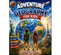 The Adventure of Geography for Kids: A Fun Geography Workbook to Explore Continents, Oceans, Maps, Landforms, Cultures, Climate, Time Zones, Flags, and Famous Landmarks