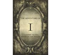 The Adventure of I: A Journey to the Centre of Your Reality