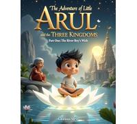 The Adventure of Little Arul and the Three Kingdoms.: Part 1: The River Boy's Wish (The Adventure of Little Arul and the Three Kingdoms Series)
