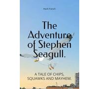 The Adventure of Stephen Seagull.: A TALE OF CHIPS, SQUAWKS AND MAYHEM.