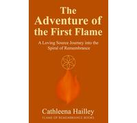 The Adventure of the First Flame: A Loving Source Journey into the Spiral of Remembrance
