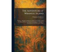 The Adventure of Wrangel Island: Written ... With the Collaboration of John Irvine Knight, Upon the Diary of Whose Son, Errol Lorne Knight, the Narrative Is Mainly Based. [With Plates and a Map.]