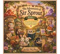 The Adventure’s of Sir Sprout: A Cozy Coloring Adventure Full of Friendship, Kindness & a Little Bit of Magic