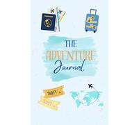 The Adventure Travel Journal: A Fun, Fast, and Meaningful Way to Document Your Travels and Create Lasting Memories