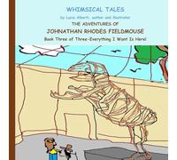 The Adventurers of Johnathan Rhodes Fieldmouse Book Three of Three - Everything I Want Is Here!