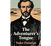 The Adventurer's Tongue: Richard Francis Burton and the Boundaries of Empire, Faith, and Desire