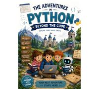 The Adventures in Python: Beyond the Code: A Beginner's Guide to Python Programming Through Functions, Files, Strings, Dictionaries, Cryptography, and Searching for children, teenagers, and adults