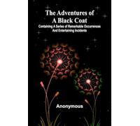 The adventures of a black coat: Containing a series of remarkable occurrences and entertaining incidents