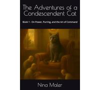 The Adventures of a Condescendent Cat: Book 1 - On Power, Purring, and the Art of Command
