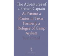 The Adventures of a French Captain: At Present a Planter in Texas, Formerly a Refugee of Camp Asylum