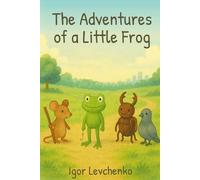The Adventures of a Little Frog: A Friendship Tale for Kids 6-10