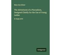 The Adventures of a Pincushion, Designed Chiefly for the Use of Young Ladies: in large print
