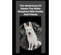 The adventures of Alaska the white shepherd with family and friends