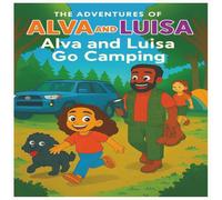 The Adventures of Alva and Luisa. Alva and Luisa Go Camping: A Fun and Heartwarming Camping Adventure for Kids Ages 4-7