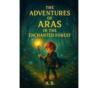 The Adventures of Aras in the Enchanted Forest: A Magical Children’s Fantasy Adventure Story