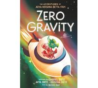 The Adventures of Arya and Krishna Betta Fish: Zero Gravity: An Out-Of-This-World Journey of Betta Fish, Friendship, and STEM Discovery for Middle Grade Readers