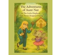 The Adventures of Aunt Nut and the Little Elephant That Never Stopped Trying (The Adventures of Aunt Nut & Friends)