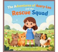 The Adventures of Avery-Lea and the Rescue Squad: A Journey of Courage, Friendship and Imagination