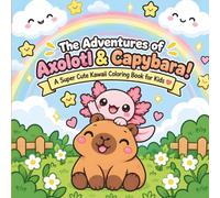 The Adventures of Axolotl & Capybara: A Super Cute Kawaii Coloring Book for Kids