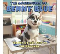 The Adventures of Benny Blue: Benny's First Trip to the Groomer: A Gentle Children’s Picture Book About Trying New Things, Puppy Self-Care, and ... Heartwarming Bedtime Stories for Children)