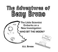The Adventures of Beny Bruno: The Little Scientist Embarks on a New Investigation: Who Bit the Moon?
